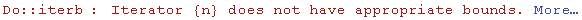 Do :: iterb : Iterator  {n} does not have appropriate bounds. More…