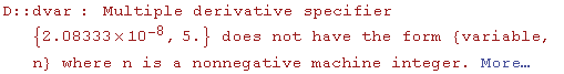 D :: dvar : Multiple derivative specifier  {2.08333*10^^-8, 5.} does not have the form {variable, n} where n is a nonnegative machine integer. More…