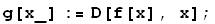 g[x_] := D[f[x], x] ;