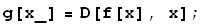 g[x_] = D[f[x], x] ;